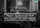 16 липня 1990 року Верховна Рада Української РСР ухвалила «Декларацію про державний суверенітет України» — документ, що став однією зі сходинок на шляху до знайомої нам сьогодні держави. 16 липня 1990 року Верховна Рада Української РСР ухвалила «Декларацію про державний суверенітет України» — документ, що став однією зі сходинок на шляху до знайомої нам сьогодні держави.